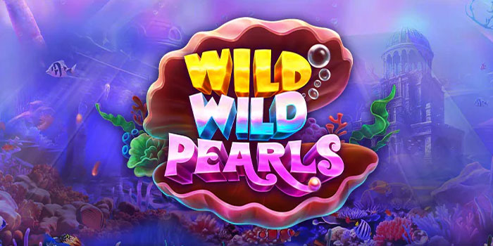 Rahasia Cerdas Bermain Slot Online Wild Wild Pearls